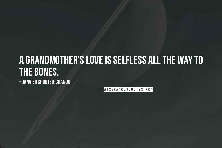 Janvier Chouteu-Chando Quotes: A grandmother's love is selfless all the way to the bones.