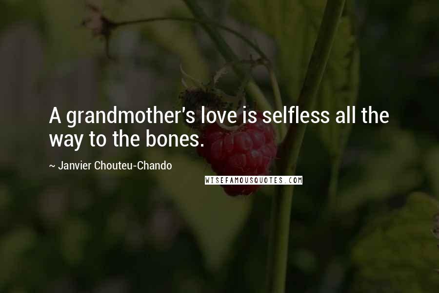 Janvier Chouteu-Chando Quotes: A grandmother's love is selfless all the way to the bones.