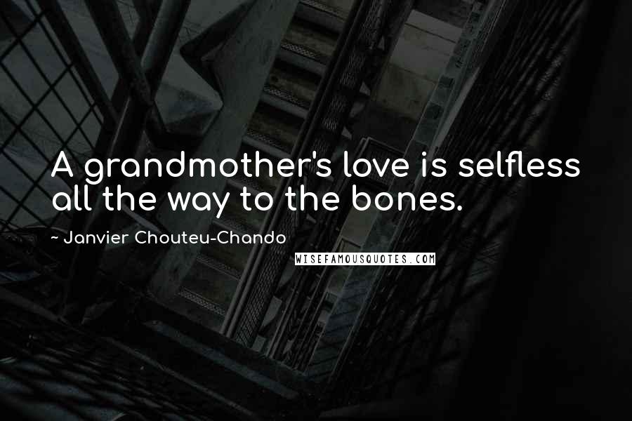 Janvier Chouteu-Chando Quotes: A grandmother's love is selfless all the way to the bones.