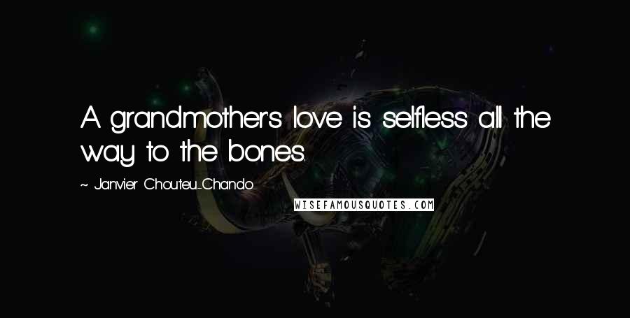 Janvier Chouteu-Chando Quotes: A grandmother's love is selfless all the way to the bones.