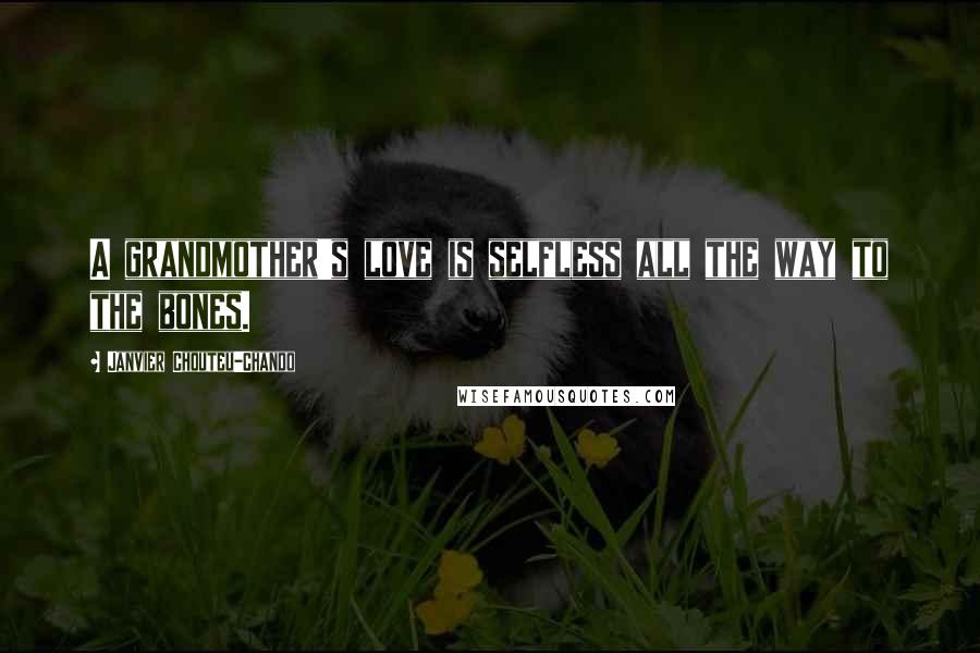Janvier Chouteu-Chando Quotes: A grandmother's love is selfless all the way to the bones.