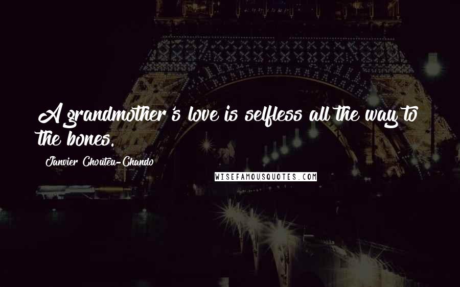 Janvier Chouteu-Chando Quotes: A grandmother's love is selfless all the way to the bones.