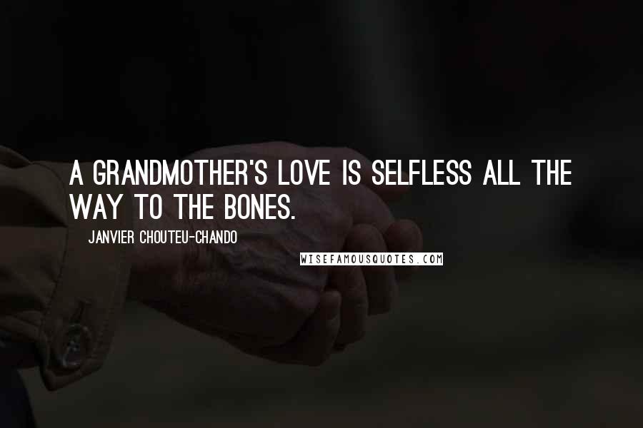 Janvier Chouteu-Chando Quotes: A grandmother's love is selfless all the way to the bones.