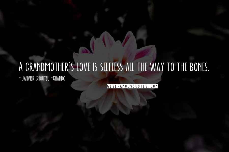 Janvier Chouteu-Chando Quotes: A grandmother's love is selfless all the way to the bones.