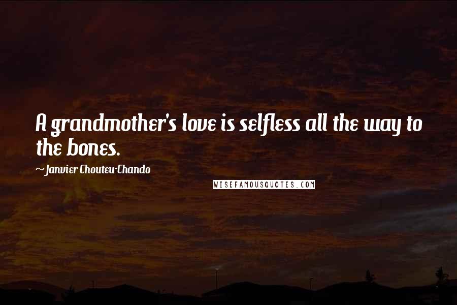 Janvier Chouteu-Chando Quotes: A grandmother's love is selfless all the way to the bones.