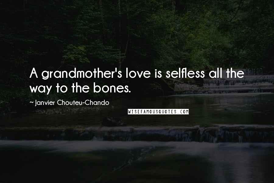 Janvier Chouteu-Chando Quotes: A grandmother's love is selfless all the way to the bones.