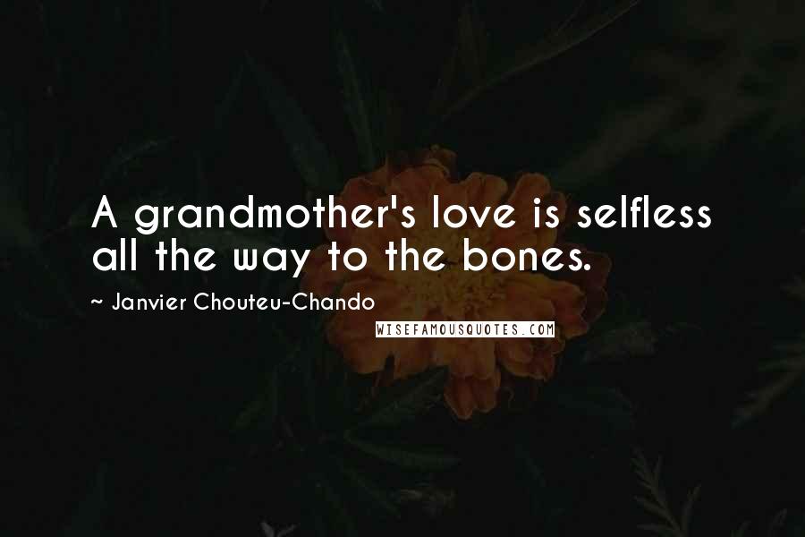Janvier Chouteu-Chando Quotes: A grandmother's love is selfless all the way to the bones.