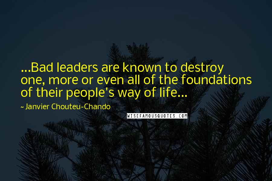 Janvier Chouteu-Chando Quotes: ...Bad leaders are known to destroy one, more or even all of the foundations of their people's way of life...