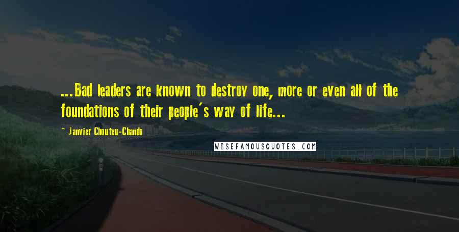 Janvier Chouteu-Chando Quotes: ...Bad leaders are known to destroy one, more or even all of the foundations of their people's way of life...