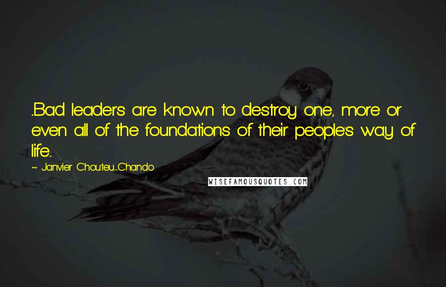 Janvier Chouteu-Chando Quotes: ...Bad leaders are known to destroy one, more or even all of the foundations of their people's way of life...