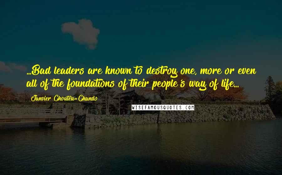 Janvier Chouteu-Chando Quotes: ...Bad leaders are known to destroy one, more or even all of the foundations of their people's way of life...