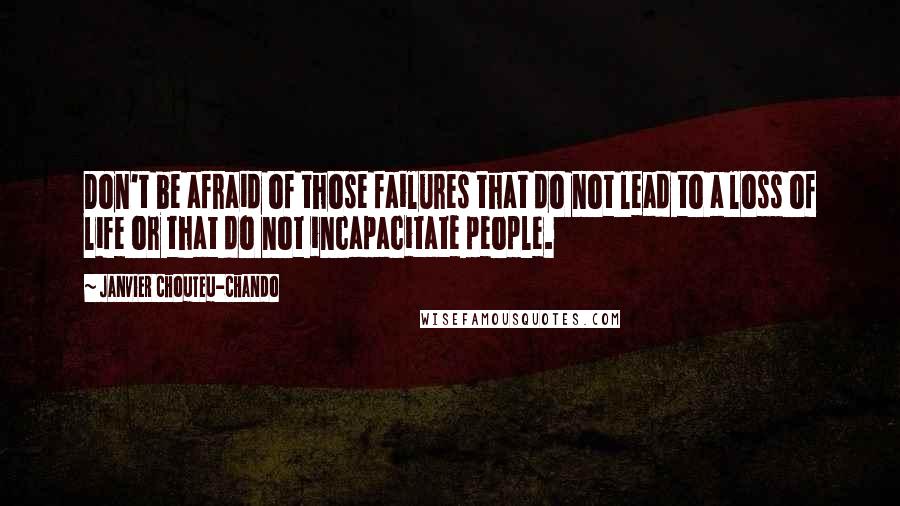 Janvier Chouteu-Chando Quotes: Don't be afraid of those failures that do not lead to a loss of life or that do not incapacitate people.