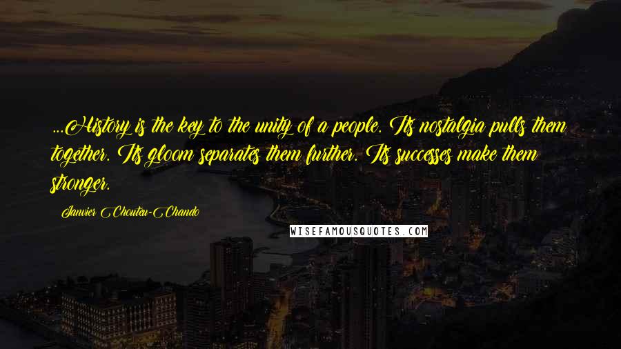 Janvier Chouteu-Chando Quotes: ...History is the key to the unity of a people. Its nostalgia pulls them together. Its gloom separates them further. Its successes make them stronger.