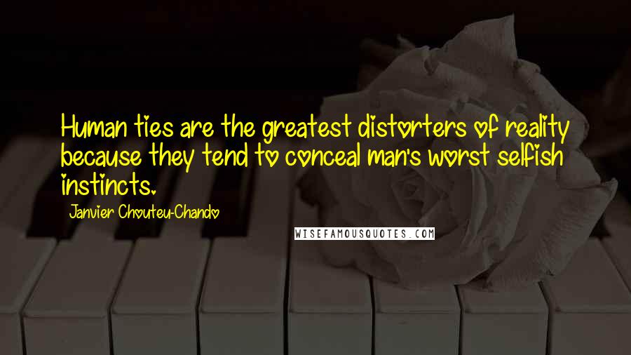 Janvier Chouteu-Chando Quotes: Human ties are the greatest distorters of reality because they tend to conceal man's worst selfish instincts.