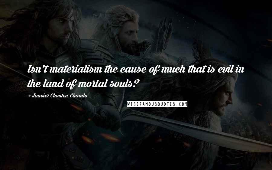Janvier Chouteu-Chando Quotes: Isn't materialism the cause of much that is evil in the land of mortal souls?