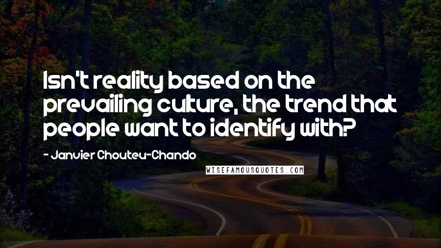 Janvier Chouteu-Chando Quotes: Isn't reality based on the prevailing culture, the trend that people want to identify with?