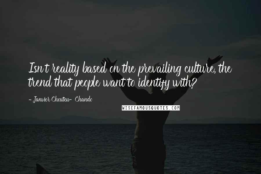 Janvier Chouteu-Chando Quotes: Isn't reality based on the prevailing culture, the trend that people want to identify with?