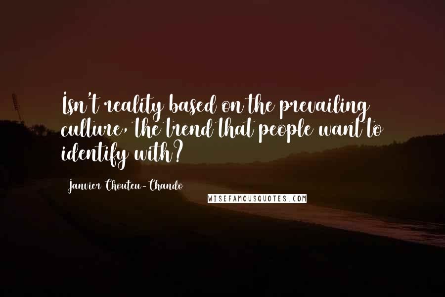 Janvier Chouteu-Chando Quotes: Isn't reality based on the prevailing culture, the trend that people want to identify with?