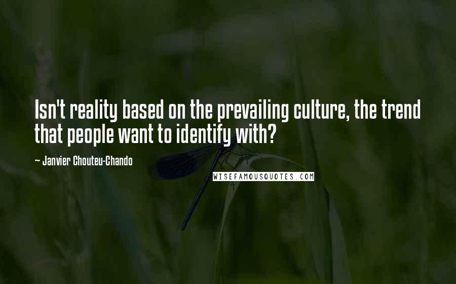 Janvier Chouteu-Chando Quotes: Isn't reality based on the prevailing culture, the trend that people want to identify with?