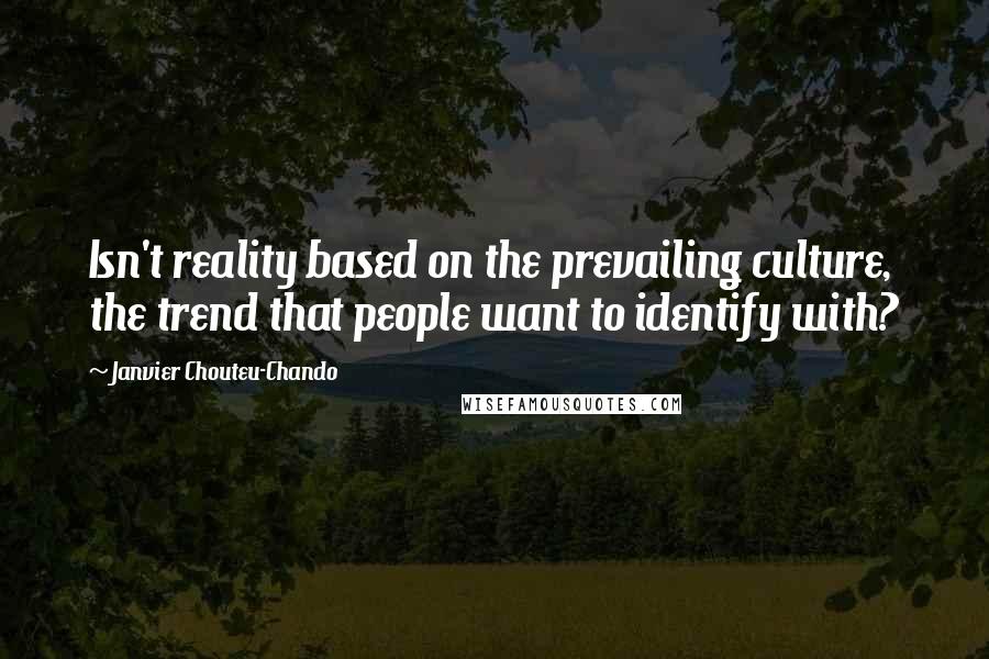 Janvier Chouteu-Chando Quotes: Isn't reality based on the prevailing culture, the trend that people want to identify with?