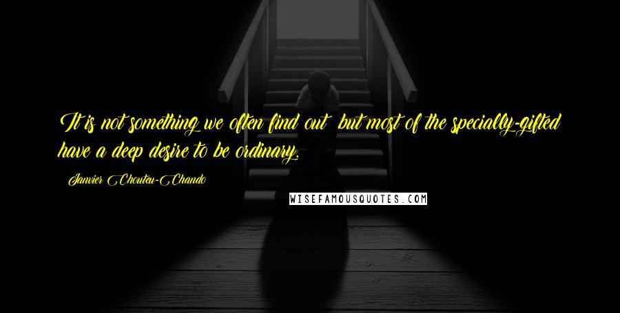 Janvier Chouteu-Chando Quotes: It is not something we often find out; but most of the specially-gifted have a deep desire to be ordinary.