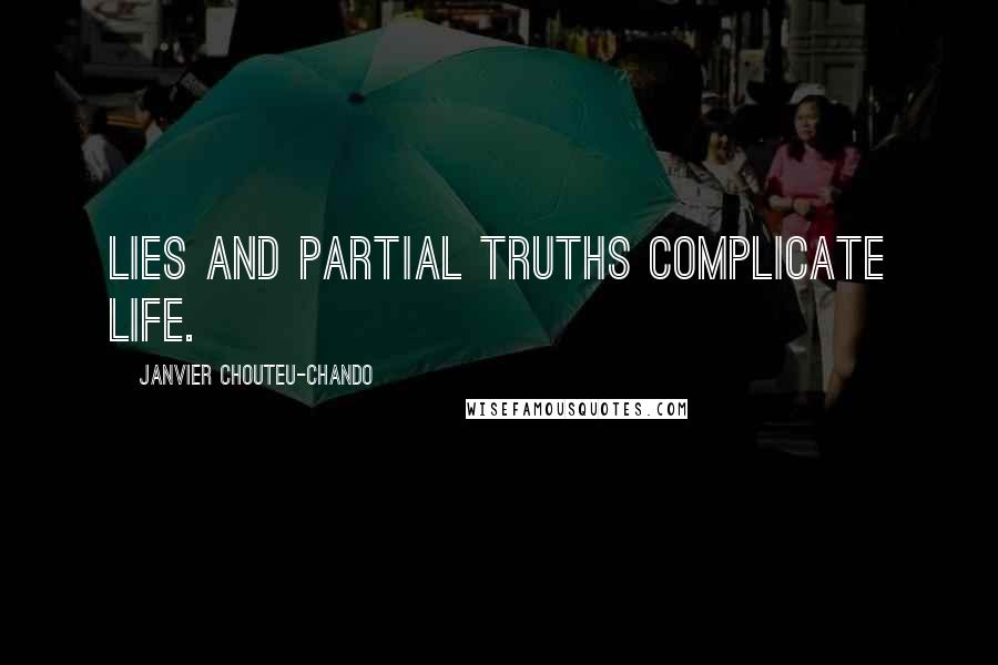 Janvier Chouteu-Chando Quotes: Lies and partial truths complicate life.