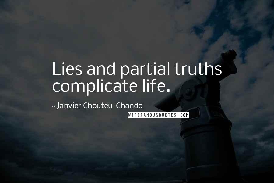 Janvier Chouteu-Chando Quotes: Lies and partial truths complicate life.