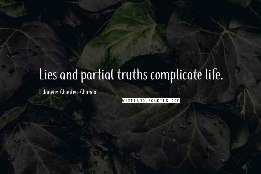 Janvier Chouteu-Chando Quotes: Lies and partial truths complicate life.