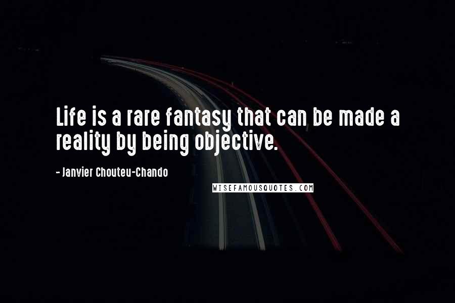 Janvier Chouteu-Chando Quotes: Life is a rare fantasy that can be made a reality by being objective.