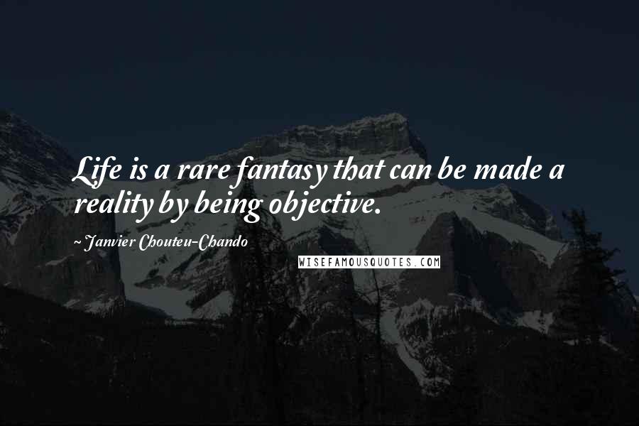 Janvier Chouteu-Chando Quotes: Life is a rare fantasy that can be made a reality by being objective.