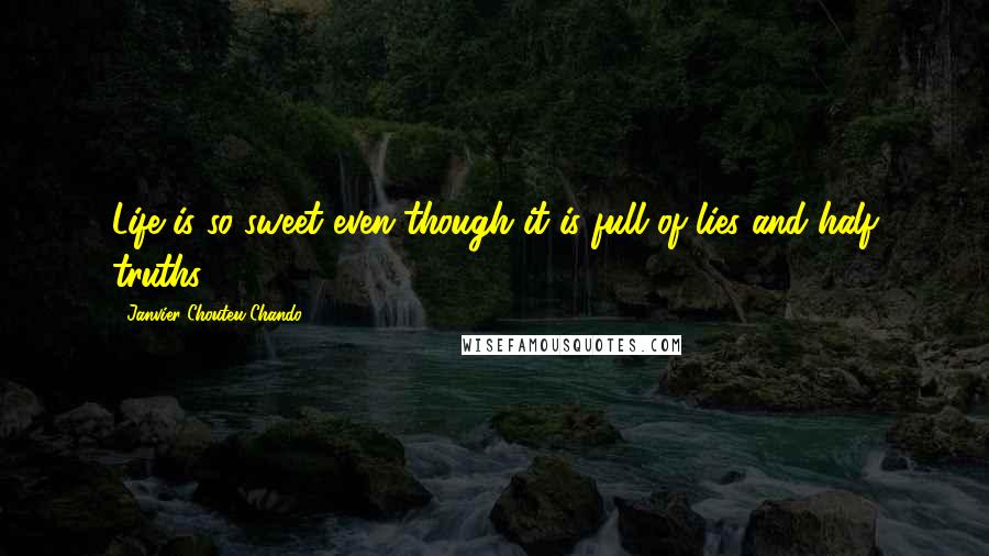 Janvier Chouteu-Chando Quotes: Life is so sweet even though it is full of lies and half truths...