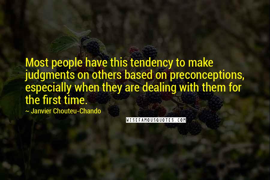 Janvier Chouteu-Chando Quotes: Most people have this tendency to make judgments on others based on preconceptions, especially when they are dealing with them for the first time.