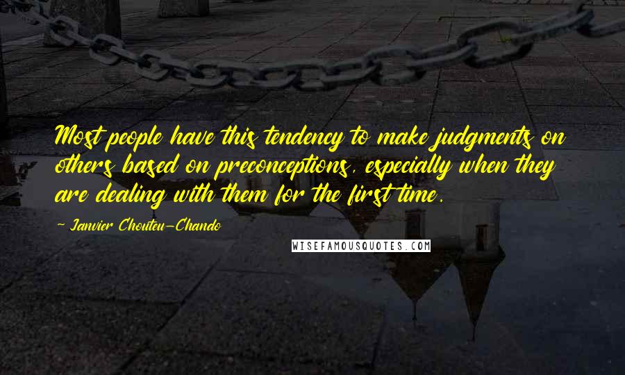 Janvier Chouteu-Chando Quotes: Most people have this tendency to make judgments on others based on preconceptions, especially when they are dealing with them for the first time.