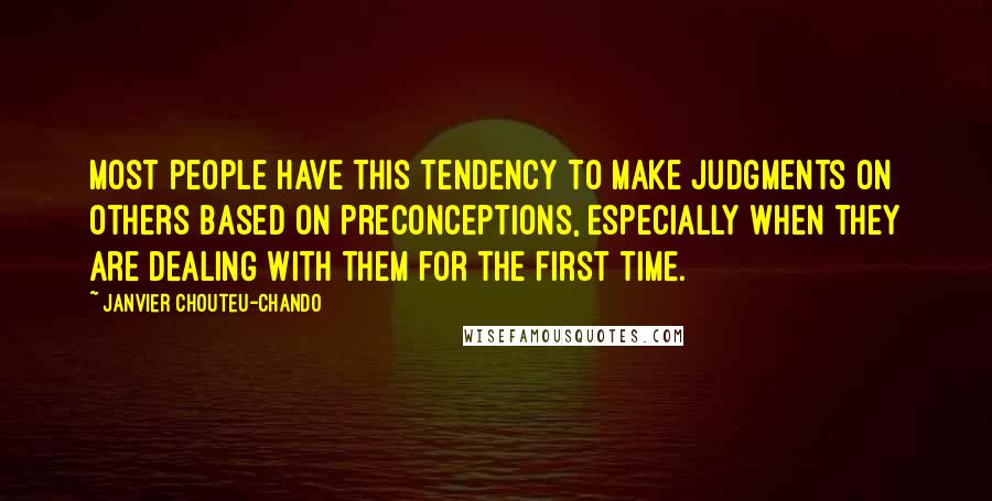 Janvier Chouteu-Chando Quotes: Most people have this tendency to make judgments on others based on preconceptions, especially when they are dealing with them for the first time.