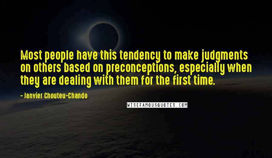 Janvier Chouteu-Chando Quotes: Most people have this tendency to make judgments on others based on preconceptions, especially when they are dealing with them for the first time.