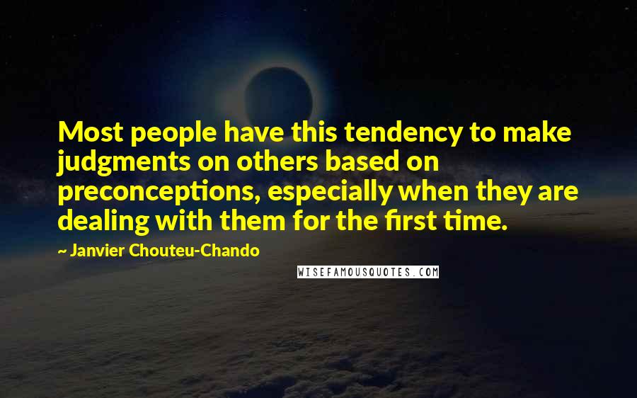 Janvier Chouteu-Chando Quotes: Most people have this tendency to make judgments on others based on preconceptions, especially when they are dealing with them for the first time.