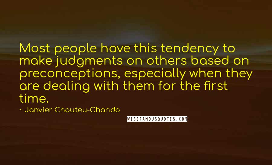 Janvier Chouteu-Chando Quotes: Most people have this tendency to make judgments on others based on preconceptions, especially when they are dealing with them for the first time.