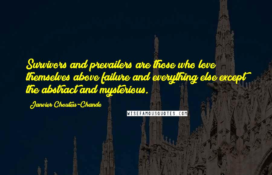 Janvier Chouteu-Chando Quotes: Survivors and prevailers are those who love themselves above failure and everything else except the abstract and mysterious.