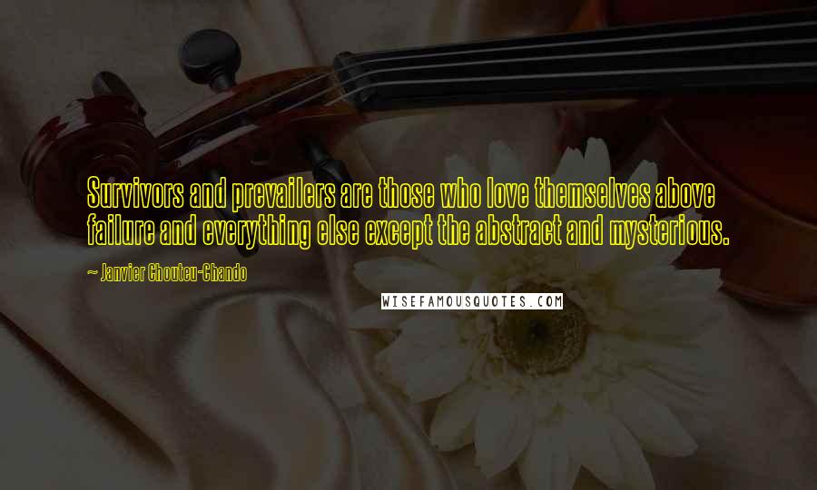 Janvier Chouteu-Chando Quotes: Survivors and prevailers are those who love themselves above failure and everything else except the abstract and mysterious.