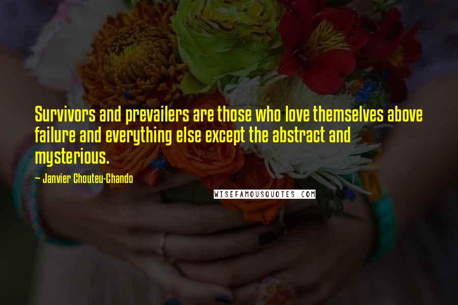 Janvier Chouteu-Chando Quotes: Survivors and prevailers are those who love themselves above failure and everything else except the abstract and mysterious.