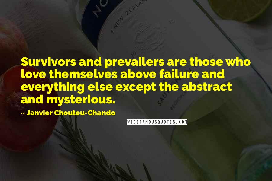 Janvier Chouteu-Chando Quotes: Survivors and prevailers are those who love themselves above failure and everything else except the abstract and mysterious.