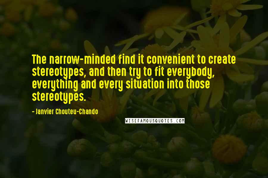 Janvier Chouteu-Chando Quotes: The narrow-minded find it convenient to create stereotypes, and then try to fit everybody, everything and every situation into those stereotypes.