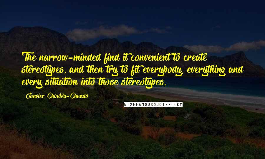 Janvier Chouteu-Chando Quotes: The narrow-minded find it convenient to create stereotypes, and then try to fit everybody, everything and every situation into those stereotypes.