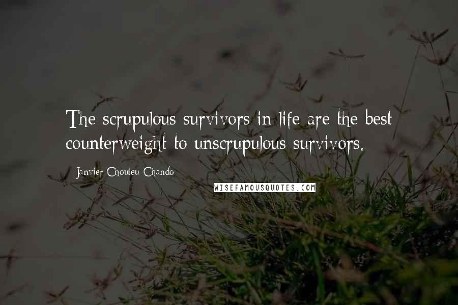 Janvier Chouteu-Chando Quotes: The scrupulous survivors in life are the best counterweight to unscrupulous survivors.