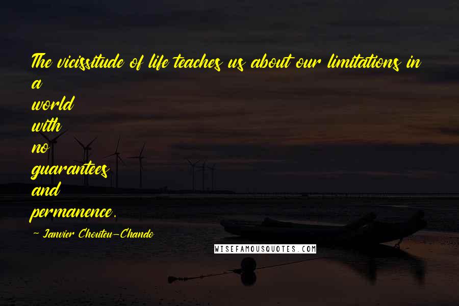 Janvier Chouteu-Chando Quotes: The vicissitude of life teaches us about our limitations in a world with no guarantees and permanence.