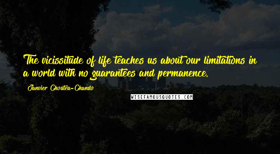 Janvier Chouteu-Chando Quotes: The vicissitude of life teaches us about our limitations in a world with no guarantees and permanence.