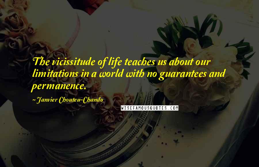 Janvier Chouteu-Chando Quotes: The vicissitude of life teaches us about our limitations in a world with no guarantees and permanence.