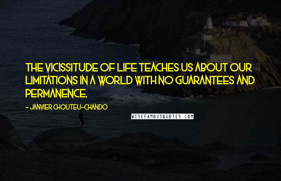 Janvier Chouteu-Chando Quotes: The vicissitude of life teaches us about our limitations in a world with no guarantees and permanence.