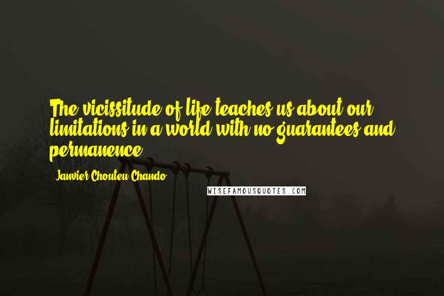 Janvier Chouteu-Chando Quotes: The vicissitude of life teaches us about our limitations in a world with no guarantees and permanence.