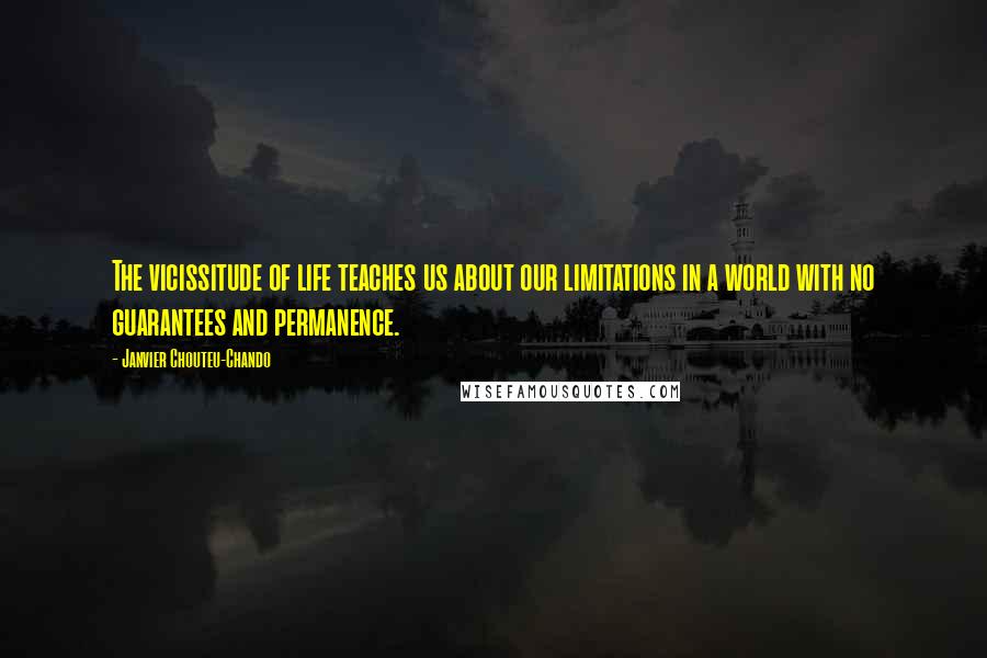 Janvier Chouteu-Chando Quotes: The vicissitude of life teaches us about our limitations in a world with no guarantees and permanence.